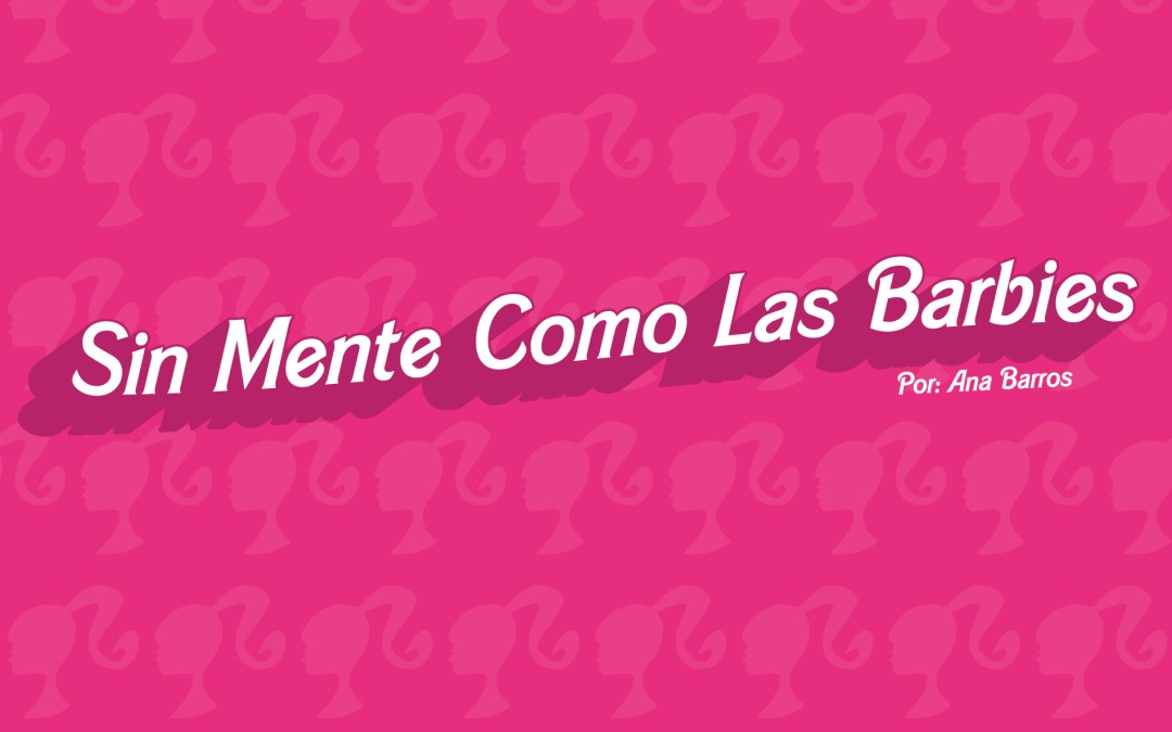 Sin mente como la Barbie.